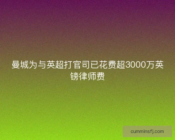 曼城为与英超打官司已花费超3000万英镑律师费