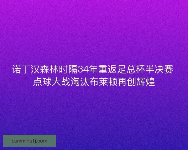 诺丁汉森林时隔34年重返足总杯半决赛 点球大战淘汰布莱顿再创辉煌
