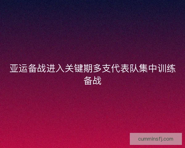 亚运备战进入关键期多支代表队集中训练备战